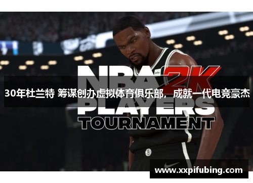 30年杜兰特 筹谋创办虚拟体育俱乐部，成就一代电竞豪杰